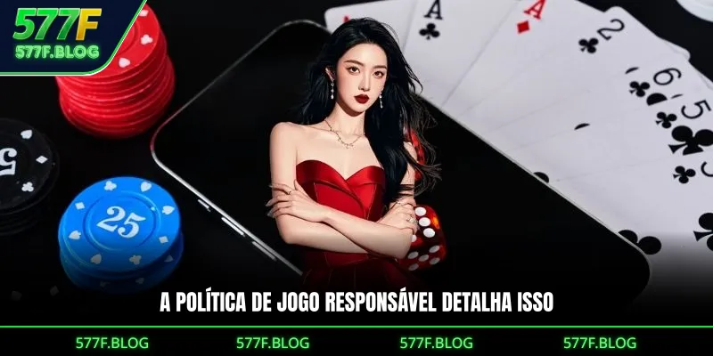 A política de jogo responsável detalha isso