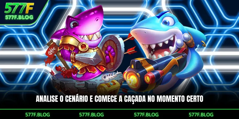Analise o cenário e comece a caçada no momento certo
