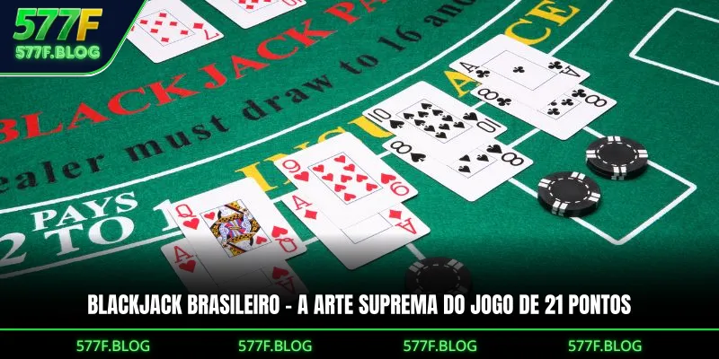 Blackjack Brasileiro – A Arte Suprema Do Jogo De 21 Pontos