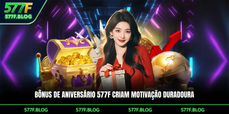 Bônus de aniversário 577F criam motivação duradoura