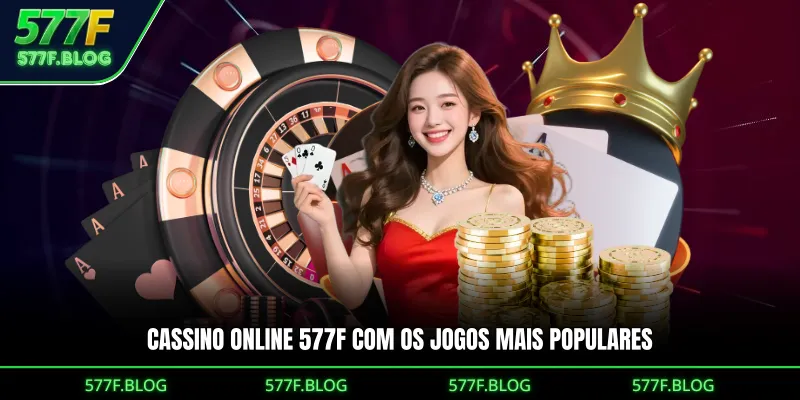 Cassino online 577F com os jogos mais populares
