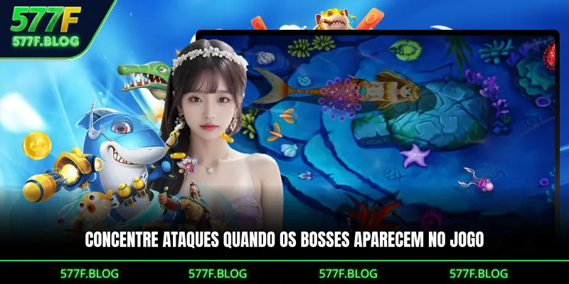 Concentre ataques quando os Bosses aparecem no jogo