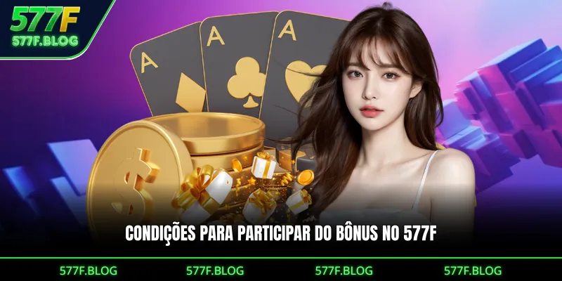 Condições para participar do bônus no 577F