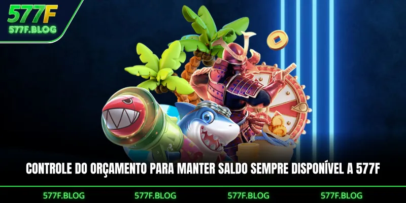 Controle do orçamento para manter saldo sempre disponível a 577F