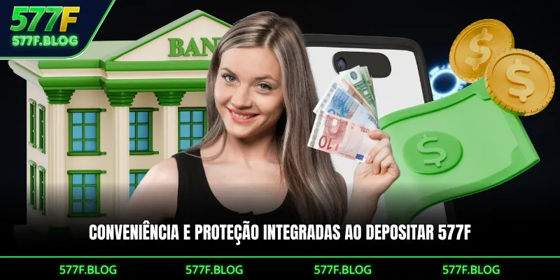 Conveniência e proteção integradas ao Como Depositar na 577F