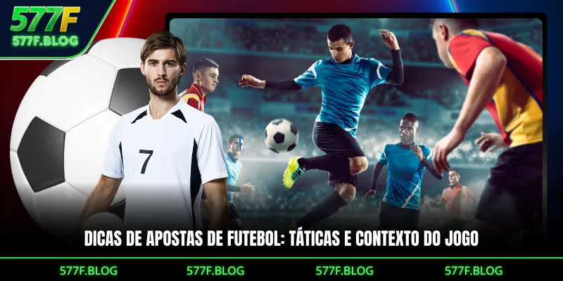 Dicas de apostas de futebol: táticas e contexto do jogo