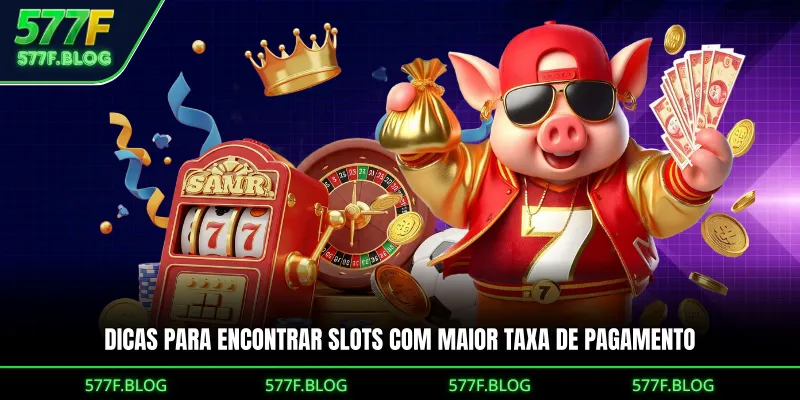 Dicas para encontrar slots com maior taxa de pagamento