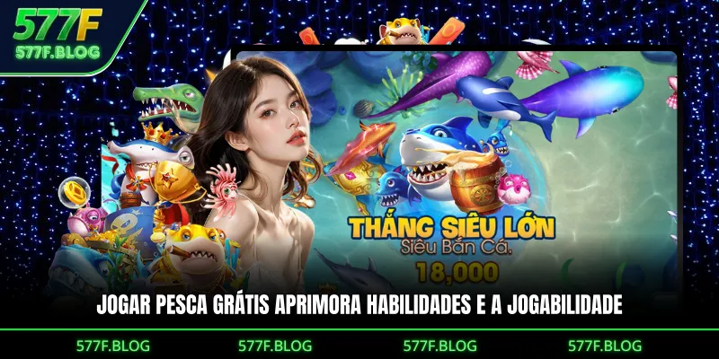 Jogar Pesca Grátis aprimora habilidades e a jogabilidade