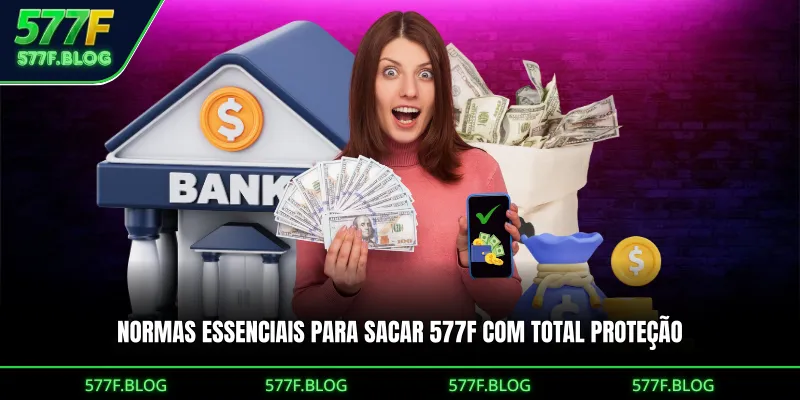 Normas essenciais para Como Sacar Dinheiro da 577F com total proteção