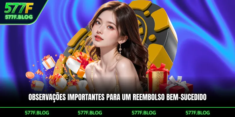 Observações importantes para um reembolso bem-sucedido