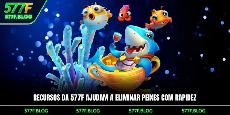 Recursos da 577F ajudam a eliminar peixes com rapidez 